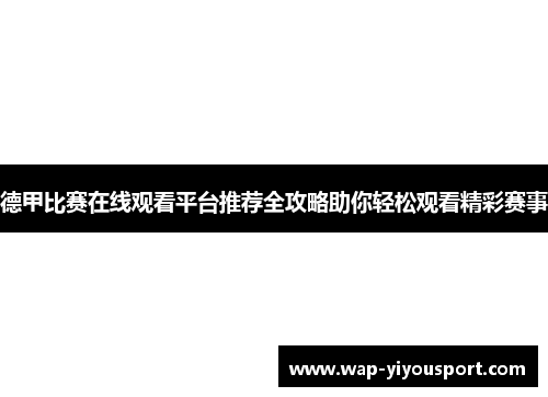 德甲比赛在线观看平台推荐全攻略助你轻松观看精彩赛事