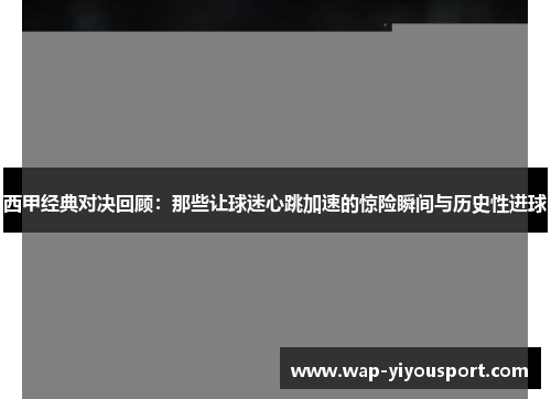 西甲经典对决回顾：那些让球迷心跳加速的惊险瞬间与历史性进球