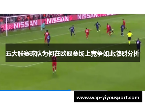 五大联赛球队为何在欧冠赛场上竞争如此激烈分析