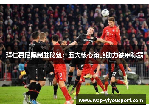 拜仁慕尼黑制胜秘笈：五大核心策略助力德甲称霸