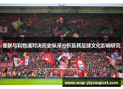 曼联与利物浦对决历史纵深分析及其足球文化影响研究