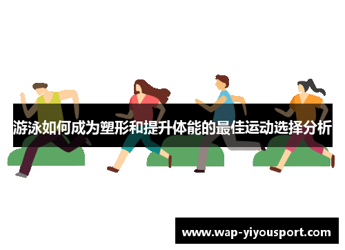 游泳如何成为塑形和提升体能的最佳运动选择分析
