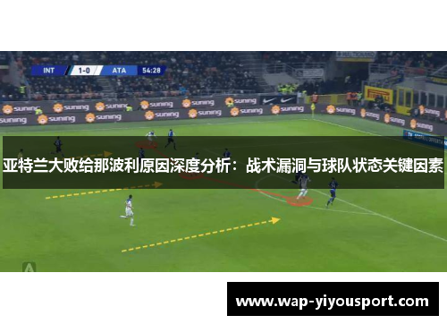 亚特兰大败给那波利原因深度分析：战术漏洞与球队状态关键因素