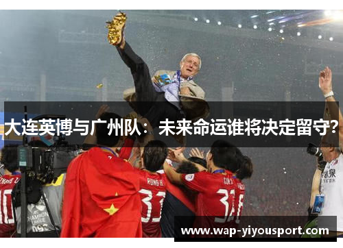大连英博与广州队：未来命运谁将决定留守？