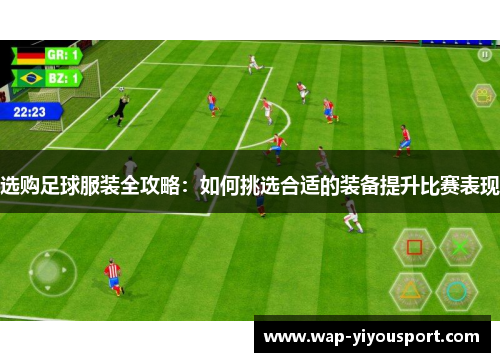 选购足球服装全攻略：如何挑选合适的装备提升比赛表现