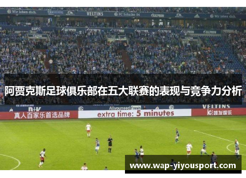 阿贾克斯足球俱乐部在五大联赛的表现与竞争力分析